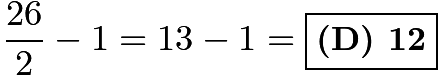 $\frac{26}{2}-1=13-1=\boxed {\textbf{(D) 12}}$