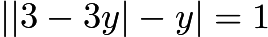 $||3-3y|-y|=1$