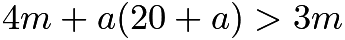 $4m+a(20+a)>3m$