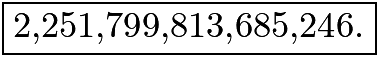 $\boxed{2,\! 251, \! 799,\! 813, \! 685,\!246.}$