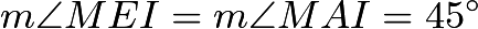 $m\angle MEI = m\angle MAI = 45^\circ$