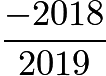 $\frac{-2018}{2019}$