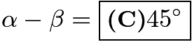 $\alpha-\beta=\boxed{\textbf{(C)} 45^\circ}$