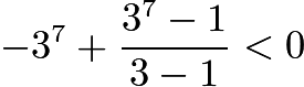 $-3^{7} + \frac{3^{7}-1}{3-1} < 0$