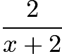 $\frac{2}{x+2}$