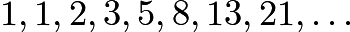 $1,1,2,3,5,8,13,21,\ldots$