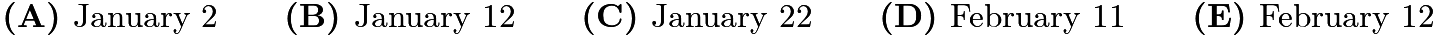 $\textbf{(A) }\text{January 2}\qquad\textbf{(B) }\text{January 12}\qquad\textbf{(C) }\text{January 22}\qquad\textbf{(D) }\text{February 11}\qquad\textbf{(E) }\text{February 12}$