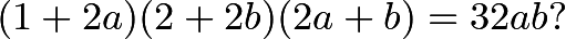 \[(1+2a)(2+2b)(2a+b) = 32ab?\]