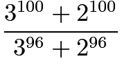 $\frac{3^{100}+2^{100}}{3^{96}+2^{96}}$