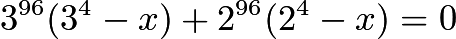 $3^{96}(3^4-x)+2^{96}(2^4-x)=0$