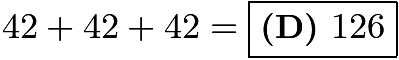 $42+42+42 = \boxed{\textbf{(D) } 126}$