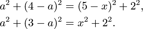 \begin{align*} a^2+(4-a)^2&=(5-x)^2+2^2, \\ a^2+(3-a)^2&=x^2+2^2. \end{align*}