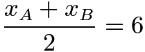 $\frac{x_A + x_B}{2} = 6$