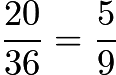 $\frac{20}{36}=\frac{5}{9}$