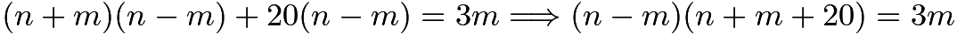 $(n+m)(n-m)+20(n-m)=3m \Longrightarrow (n-m)(n+m+20)=3m$