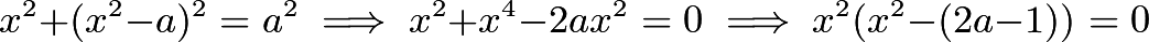 \[x^2+(x^2-a)^2=a^2 \implies x^2+x^4-2ax^2=0 \implies x^2(x^2-(2a-1))=0\]