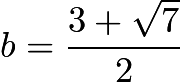 $b=\frac{3+\sqrt{7}}{2}$