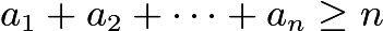 $a_1+a_2+\cdots +a_n\ge n$