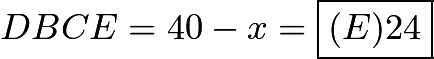 $DBCE=40-x=\boxed{(E) 24}$