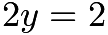 $2y = 2$