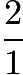 $\frac{2}{1}$