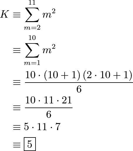 \begin{align*} K & \equiv \sum_{m = 2}^{11} m^2 \\ & \equiv \sum_{m = 1}^{10} m^2 \\ & \equiv \frac{10 \cdot \left( 10 + 1 \right) \left( 2 \cdot 10 + 1 \right)}{6} \\ & \equiv \frac{10 \cdot 11 \cdot 21}{6} \\ & \equiv 5 \cdot 11 \cdot 7 \\ & \equiv \boxed{ 5} \end{align*}