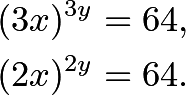 \begin{align*} (3x)^{3y}&=64, \\ (2x)^{2y}&=64. \end{align*}