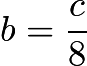 $b=\frac{c}{8}$