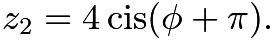 $z_2=4\operatorname{cis}(\phi+\pi).$