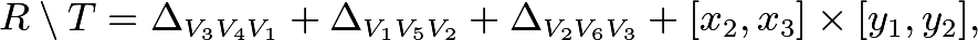 \[R \setminus T = \Delta_{V_3 V_4 V_1} + \Delta_{V_1 V_5 V_2} + \Delta_{V_2 V_6 V_3} + [x_2,x_3] \times [y_1, y_2],\]