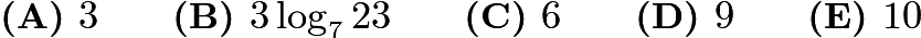 $\textbf{(A) } 3 \qquad \textbf{(B) } 3\log_{7}23 \qquad \textbf{(C) } 6 \qquad \textbf{(D) } 9 \qquad \textbf{(E) } 10$