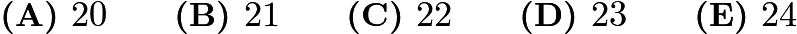 $\textbf{(A) } 20 \qquad  \textbf{(B) } 21 \qquad  \textbf{(C) } 22 \qquad  \textbf{(D) } 23 \qquad  \textbf{(E) } 24$