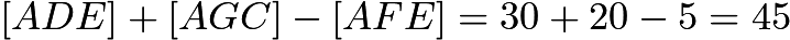 $[ADE] + [AGC] - [AFE] = 30 + 20 - 5 = 45$