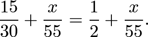 \[\frac{15}{30}+\frac{x}{55}=\frac{1}{2}+\frac{x}{55}.\]