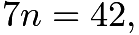 $7n=42,$