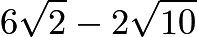 $6\sqrt{2} - 2\sqrt{10}$