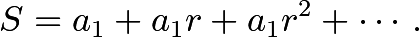 \[S = a_1 + a_1r + a_1r^2 + \cdots.\]