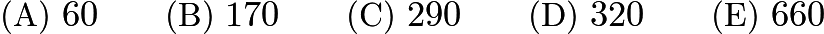 $\text{(A)}\ 60\qquad\text{(B)}\ 170\qquad\text{(C)}\ 290\qquad\text{(D)}\ 320\qquad\text{(E)}\ 660$