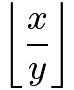 $\left\lfloor\frac{x}{y}\right\rfloor$