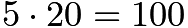 $5\cdot 20=100$