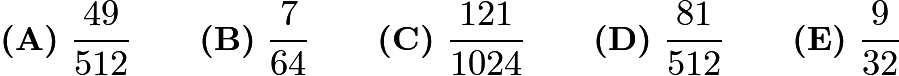 $\textbf{(A)}\ \frac{49}{512}\qquad\textbf{(B)}\ \frac{7}{64}\qquad\textbf{(C)}\ \frac{121}{1024}\qquad\textbf{(D)}\ \frac{81}{512}\qquad\textbf{(E)}\ \frac{9}{32}$