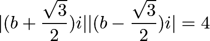 \[|(b+\frac{\sqrt{3}}{2})i||(b-\frac{\sqrt{3}}{2})i|=4\]