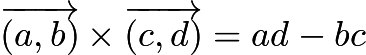 $\overrightarrow{(a,b)} \times \overrightarrow{(c,d)} = ad-bc$