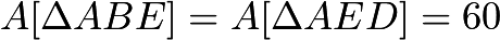$A[\Delta ABE] = A[\Delta AED] = 60$