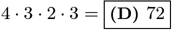 $4 \cdot 3 \cdot 2 \cdot 3 = \boxed{\textbf{(D) }72}$