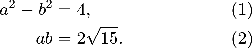 \begin{align*} a^2-b^2&=4, &&(1) \\ ab&=2\sqrt{15}. &&(2) \end{align*}