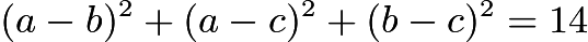 $(a - b)^2 + (a - c)^2 + (b - c)^2 = 14$