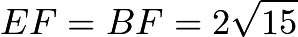 $EF=BF=2\sqrt{15}$