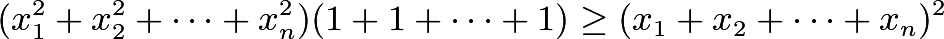 \[(x_1^2+x_2^2+\cdots +x_n^2)(1+1+\cdots +1)\geq (x_1+x_2+\cdots +x_n)^2\]