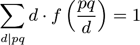 \[\sum_{d \mid pq} d \cdot f\left(\frac{pq}{d}\right) = 1\]